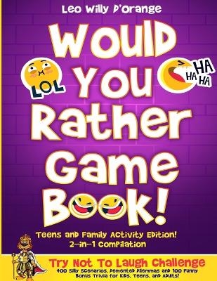 Would You Rather Game Book Teens & Family Activity Edition! - Leo Willy D'Orange