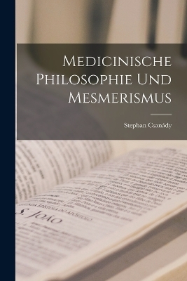 Medicinische Philosophie und Mesmerismus - Stephan Csanády