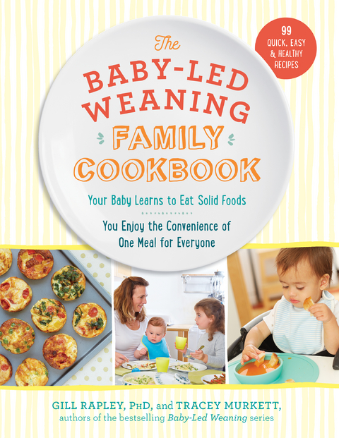 The Baby-Led Weaning Family Cookbook: Your Baby Learns to Eat Solid Foods, You Enjoy the Convenience of One Meal for Everyone (The Authoritative Baby-Led Weaning Series) - Tracey Murkett, Gill Rapley