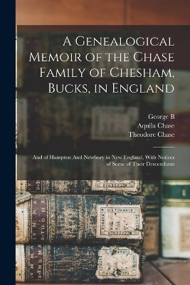 A Genealogical Memoir of the Chase Family of Chesham, Bucks, in England - Thomas Chase, George B 1835-1902 Chase, H G 1805-1872 Somerby