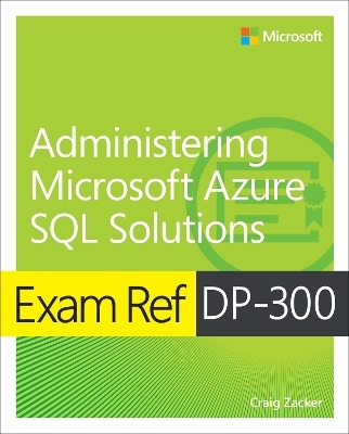 Exam Ref DP-300 Administering Microsoft Azure SQL Solutions - Craig Zacker