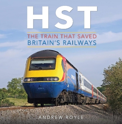 HST: The Train That Saved Britain's Railways - Andrew Royle