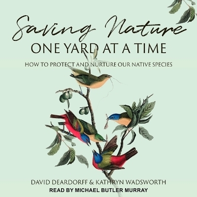 Saving Nature One Yard at a Time - Kathryn Wadsworth, David Deardoff
