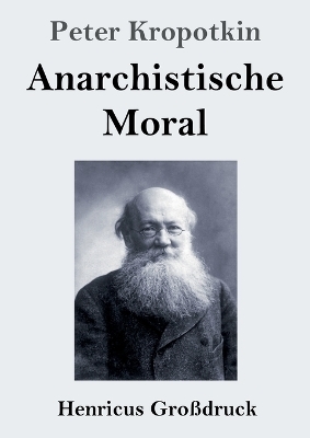 Anarchistische Moral (GroÃdruck) - Peter Kropotkin