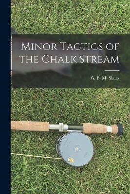 Minor Tactics of the Chalk Stream - G E M Skues