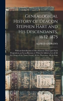 Genealogical History of Deacon Stephen Hart and his Descendants, 1632. 1875 - Alfred Andrews