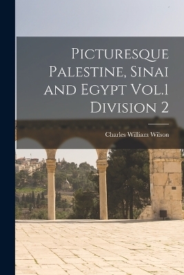 Picturesque Palestine, Sinai and Egypt Vol.1 Division 2 - Charles William Wilson