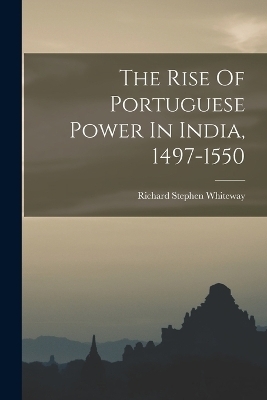 The Rise Of Portuguese Power In India, 1497-1550 - Richard Stephen Whiteway