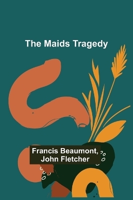 The Maids Tragedy - Francis Beaumont, John Fletcher