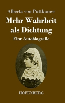 Mehr Wahrheit als Dichtung - Alberta Von Puttkamer