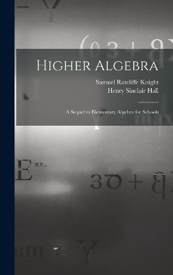 Higher Algebra - Henry Sinclair Hall, Samuel Ratcliffe Knight