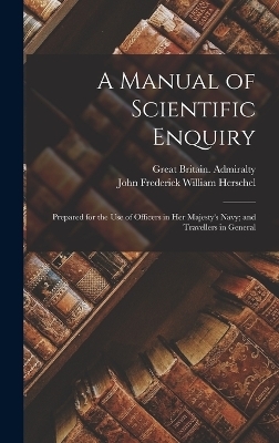 A Manual of Scientific Enquiry - John Frederick William Herschel, Great Britain Admiralty