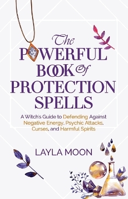 The Powerful Book of Protection Spells - Layla Moon