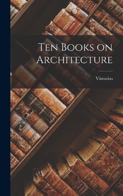 Ten Books on Architecture -  Vitruvius