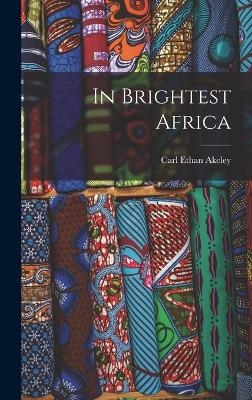 In Brightest Africa - Carl Ethan Akeley