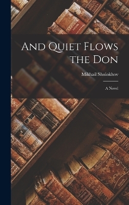 And Quiet Flows the Don; a Novel - Mikhail Sholokhov