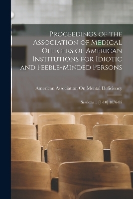 Proceedings of the Association of Medical Officers of American Institutions for Idiotic and Feeble-Minded Persons - 