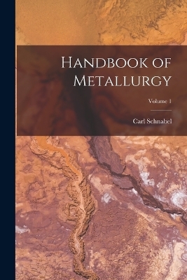 Handbook of Metallurgy; Volume 1 - Carl Schnabel