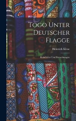Togo Unter Deutscher Flagge - Heinrich Klose