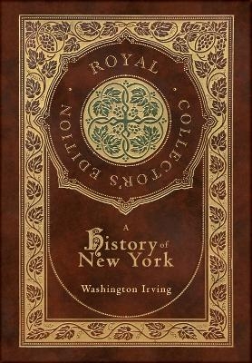 A History of New York (Royal Collector's Edition) (Case Laminate Hardcover with Jacket) (Annotated) - Washington Irving