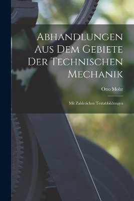 Abhandlungen Aus Dem Gebiete Der Technischen Mechanik; Mit Zahlreichen Textabbildungen - Otto Mohr