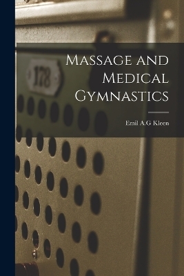 Massage and Medical Gymnastics - Emil A G Kleen