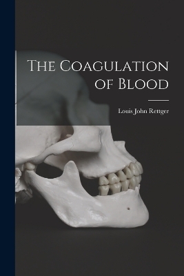 The Coagulation of Blood - Louis John Rettger