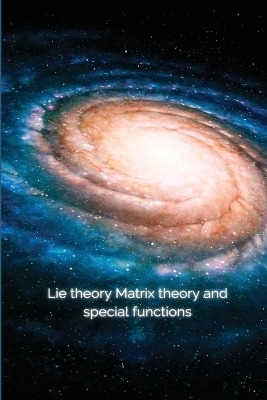 Lie theory Matrix theory and special functions - Dwivedi Ravi