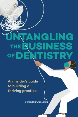 Untangling the Business of Dentistry - Doug Disraeli