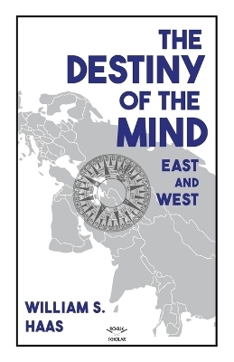 The Destiny of the Mind, East and West - William S Haas