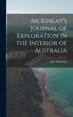 McKinlay's Journal of Exploration in the Interior of Australia - John McKinlay