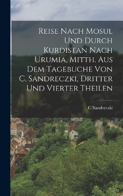 Reise nach Mosul und durch Kurdistan nach Urumia, Mitth. Aus dem Tagebuche von C. Sandreczki, Dritter und Vierter Theilen - C Sandreczki