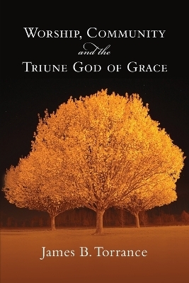 Worship, Community and the Triune God of Grace - James B. Torrance