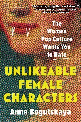 Unlikeable Female Characters - Anna Bogutskaya