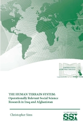 The Human Terrain System: Operationally Relevant Social Science Research in Iraq and Afghanistan - Christopher J. Sims, Strategic Studies Institute, U.S. Army War College