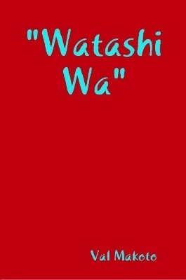 "Watashi Wa" - Val Makoto