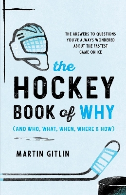 The Hockey Book of Why (and Who, What, When, Where, and How) - Martin Gitlin