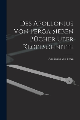 Des Apollonius von Perga sieben Bücher über Kegelschnitte - Apollonius Von Perga