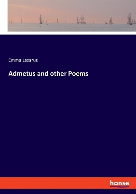 Admetus and other Poems - Emma Lazarus