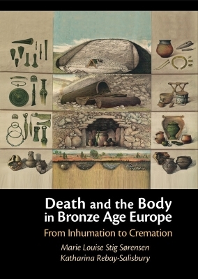 Death and the Body in Bronze Age Europe - Marie Louise Stig Sørensen, Katharina Rebay-Salisbury