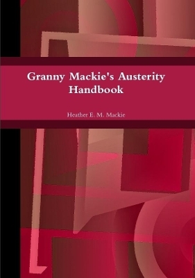 Granny Mackie's Austerity Handbook - Heather E M MacKie