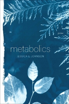 Metabolics – Poems - Jessica E. Johnson
