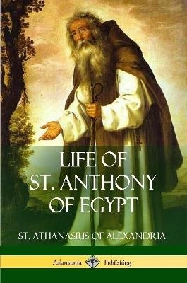 Life of St. Anthony of Egypt - St Athanasius of Alexandria, Philip Schaff