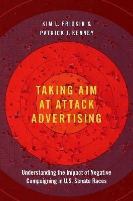 Taking Aim at Attack Advertising - Kim Fridkin, Patrick Kenney