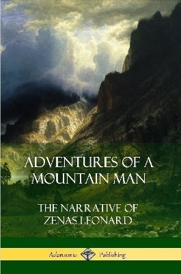 Adventures of a Mountain Man - Zenas Leonard