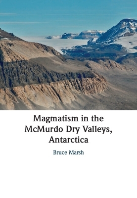 Magmatism in the McMurdo Dry Valleys, Antarctica - Bruce Marsh