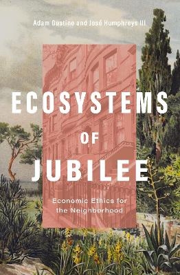 Ecosystems of Jubilee - Dr. Adam Gustine, Rev. José Humphreys III
