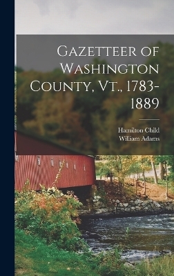 Gazetteer of Washington County, Vt., 1783-1889 - William Adams, Hamilton Child
