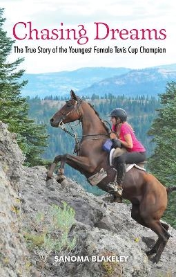 Chasing Dreams: The True Story of the Youngest Female Tevis Cup Champion - Sanoma Blakeley