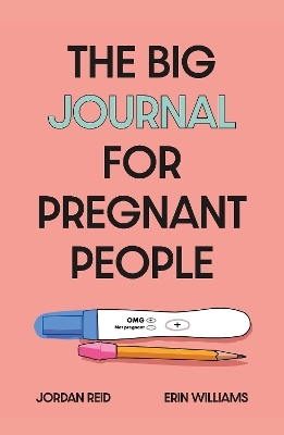 The Big Journal for Pregnant People - Jordan Reid, Erin Williams